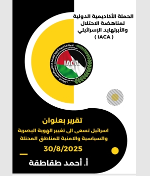 الحملة الأكاديمية الدولية تصدر تقرير بعنوان اسرائيل تسعى الى تغيير الهوية البصرية والسياسية والأمنية للمناطق المحتلة للباحث أ. احمد طقاطقة